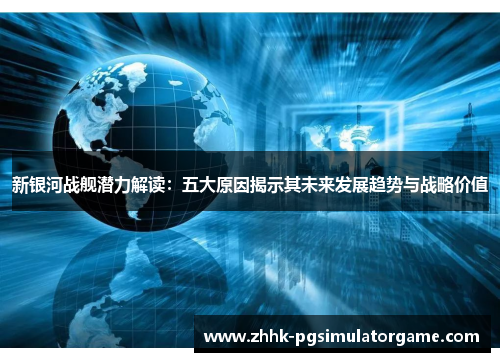 新银河战舰潜力解读：五大原因揭示其未来发展趋势与战略价值