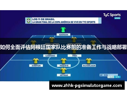 如何全面评估阿根廷国家队比赛前的准备工作与战略部署