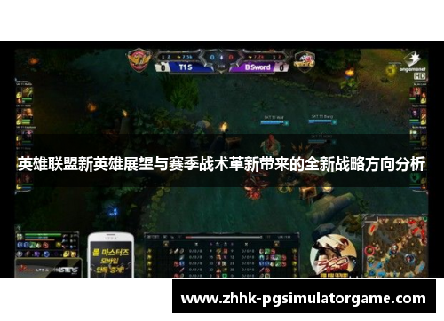 英雄联盟新英雄展望与赛季战术革新带来的全新战略方向分析