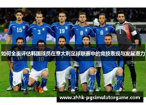 如何全面评估韩国球员在意大利足球联赛中的竞技表现与发展潜力