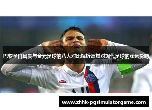 巴黎圣日耳曼与金元足球的八大对比解析及其对现代足球的深远影响