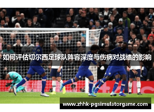 如何评估切尔西足球队阵容深度与伤病对战绩的影响