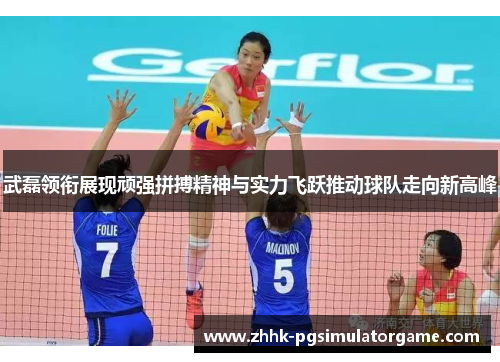 武磊领衔展现顽强拼搏精神与实力飞跃推动球队走向新高峰