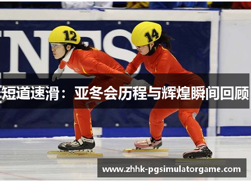 短道速滑：亚冬会历程与辉煌瞬间回顾