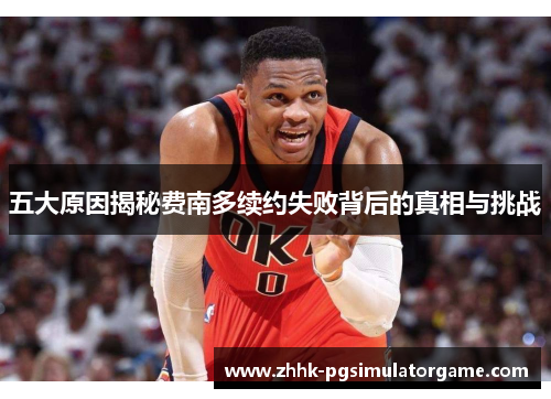 五大原因揭秘费南多续约失败背后的真相与挑战