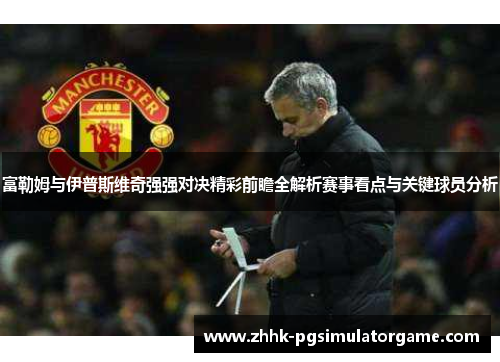 富勒姆与伊普斯维奇强强对决精彩前瞻全解析赛事看点与关键球员分析