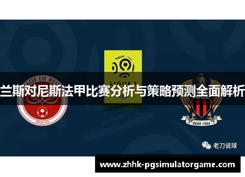 兰斯对尼斯法甲比赛分析与策略预测全面解析