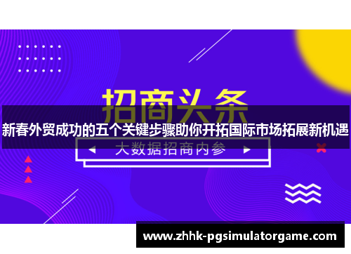 新春外贸成功的五个关键步骤助你开拓国际市场拓展新机遇