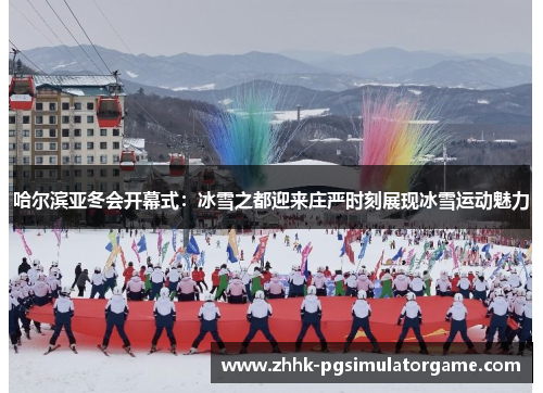 哈尔滨亚冬会开幕式：冰雪之都迎来庄严时刻展现冰雪运动魅力