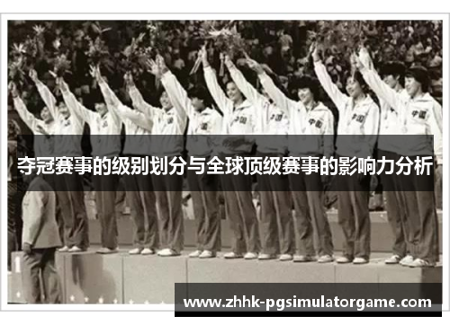 夺冠赛事的级别划分与全球顶级赛事的影响力分析