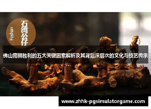佛山南狮胜利的五大关键因素解析及其背后深层次的文化与技艺传承