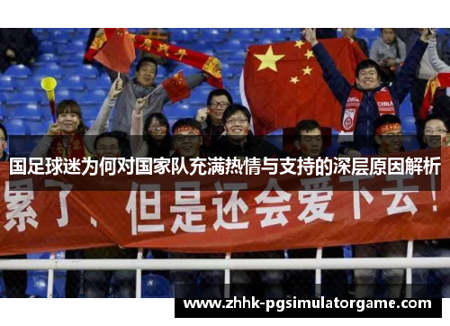 国足球迷为何对国家队充满热情与支持的深层原因解析