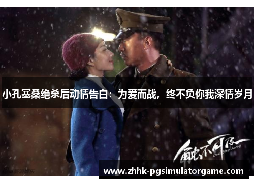 小孔塞桑绝杀后动情告白：为爱而战，终不负你我深情岁月