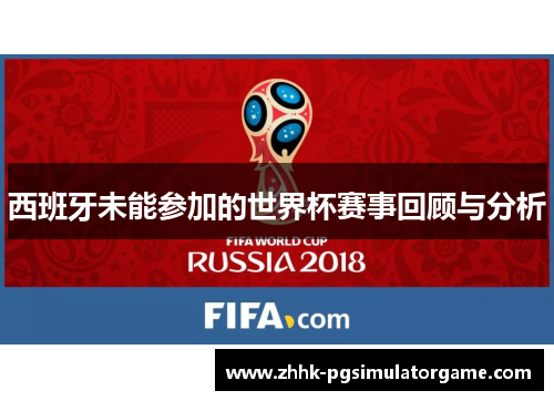 西班牙未能参加的世界杯赛事回顾与分析 西班牙未能参加的世界杯赛事回顾与分析