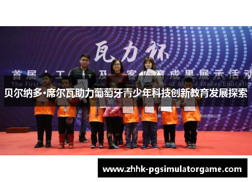 贝尔纳多·席尔瓦助力葡萄牙青少年科技创新教育发展探索