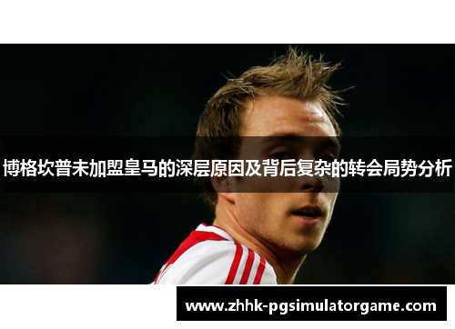 博格坎普未加盟皇马的深层原因及背后复杂的转会局势分析 博格坎普未加盟皇马的深层原因及背后复杂的转会局势分析
