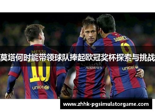 莫塔何时能带领球队捧起欧冠奖杯探索与挑战