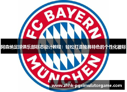阿森纳足球俱乐部标志设计教程:轻松打造独具特色的个性化徽标 阿森纳足球俱乐部标志设计教程:轻松打造独具特色的个性化徽标