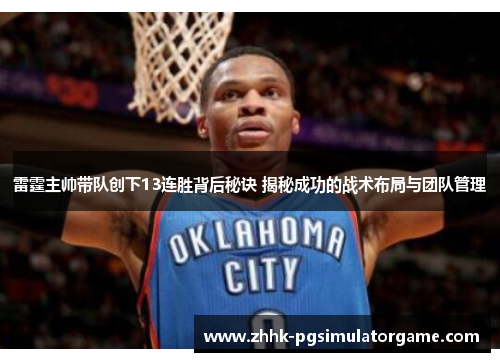 雷霆主帅带队创下13连胜背后秘诀 揭秘成功的战术布局与团队管理