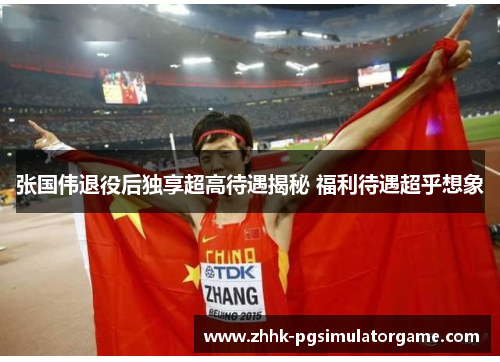 张国伟退役后独享超高待遇揭秘 福利待遇超乎想象 张国伟退役后独享超高待遇揭秘 福利待遇超乎想象