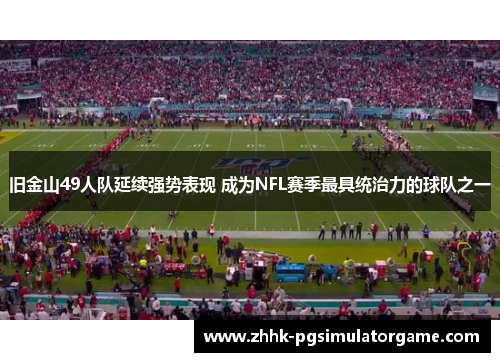 旧金山49人队延续强势表现 成为NFL赛季最具统治力的球队之一