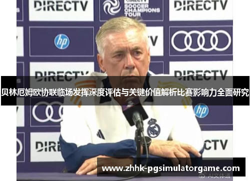 贝林厄姆欧协联临场发挥深度评估与关键价值解析比赛影响力全面研究