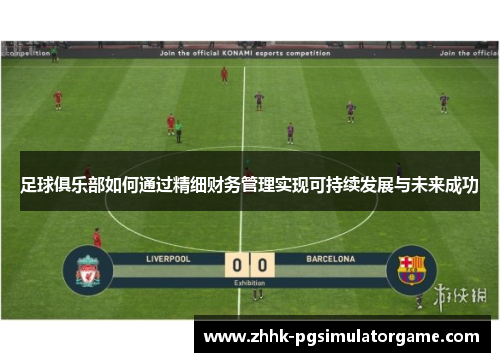 足球俱乐部如何通过精细财务管理实现可持续发展与未来成功 足球俱乐部如何通过精细财务管理实现可持续发展与未来成功