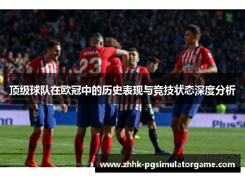 顶级球队在欧冠中的历史表现与竞技状态深度分析