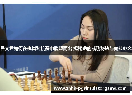 居文君如何在棋类对抗赛中脱颖而出 揭秘她的成功秘诀与竞技心态